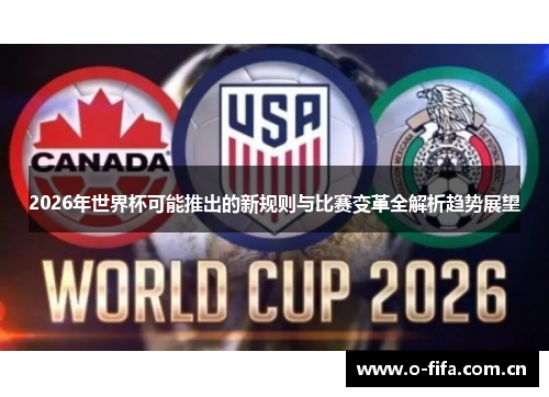 2026年世界杯可能推出的新规则与比赛变革全解析趋势展望 2026年世界杯可能推出的新规则与比赛变革全解析趋势展望