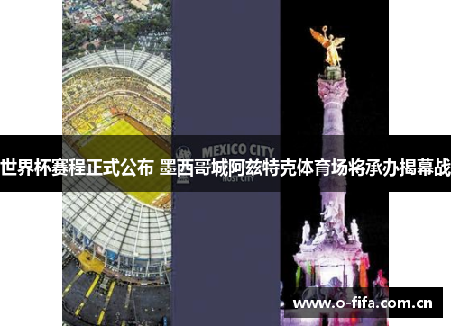 世界杯赛程正式公布 墨西哥城阿兹特克体育场将承办揭幕战 世界杯赛程正式公布 墨西哥城阿兹特克体育场将承办揭幕战