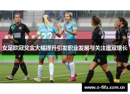 女足欧冠奖金大幅提升引发职业发展与关注度双增长